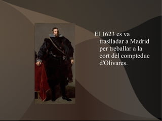 El 1623 es va traslladar a Madrid per treballar a la cort del compteduc d'Olivares. 