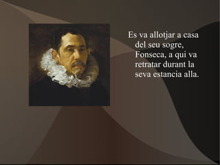 Es va allotjar a casa del seu sogre, Fonseca, a qui va retratar durant la seva estancia alla. 