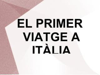 EL PRIMER VIATGE A ITÀLIA 