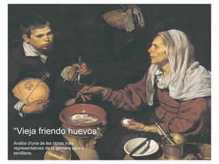 “ Vieja friendo huevos” Anàlisi d'una de les obres més representatives de la primera època sevillana. 
