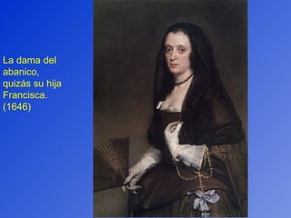 La dama del abanico, quizás su hija Francisca. (1646) 
