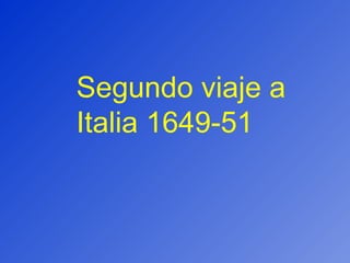 Segundo viaje a Italia 1649-51 