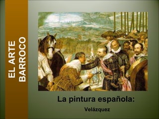 La pintura española:
Velázquez
ELARTE
BARROCO
 