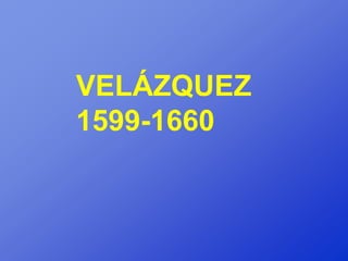 VELÁZQUEZ
1599-1660
 