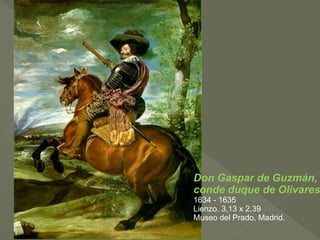 Don Gaspar de Guzmán,
conde duque de Olivares
1634 - 1635
Lienzo. 3,13 x 2,39
Museo del Prado, Madrid.

 