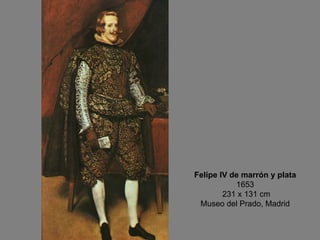 Felipe IV de marrón y plata 1653  231 x 131 cm Museo del Prado, Madrid 