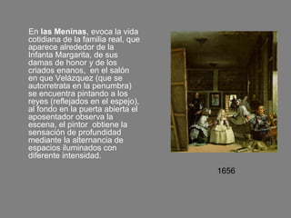 <ul><li>En  las Meninas , evoca la vida cotidiana de la familia real, que aparece alrededor de la Infanta Margarita, de su...