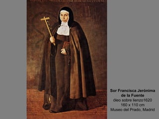 Sor Francisca Jerónima de la Fuente óleo sobre lienzo1620 160 x 110 cm Museo del Prado, Madrid 