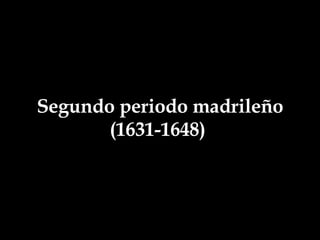 Segundo periodo madrileño (1631-1648)  