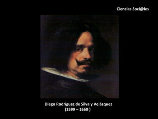 Diego Rodríguez de Silva y Velázquez (1599 – 1660 ) Ciencias Soci@les 