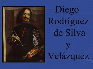 Diego
Rodríguez
de Silva
y
Velázquez
 