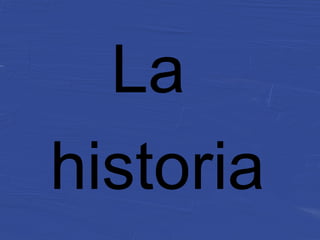 La
historia
 