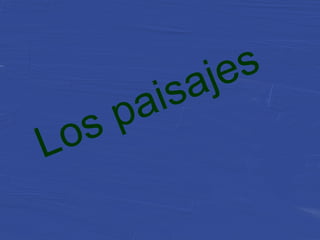Los paisajes
 