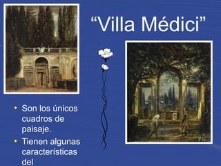 “Villa Médici”
●
Son los únicos
cuadros de
paisaje.
●
Tienen algunas
características
del
 