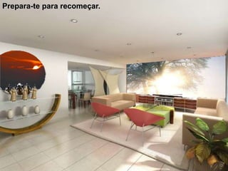 Prepara-te para recomeçar.

 