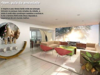 •Vem, pula da ansiedade
•
e respira a paz dessa tarde onde as crianças
brincam no parque mais simples da cidade, a
areia é onde elas constroem castelos e sonhos e
tu és o terreno fértil onde Deus deposita a
esperança de um mundo melhor.

 