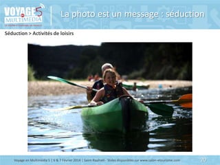 La photo est un message : séduction
Séduction > Activités de loisirs

Voyage en Multimédia 5 | 6 & 7 Février 2014 | Saint-...
