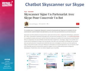 #VEM8
Cannes
19 & 20 janvier 2017
Slides sur
www.salon-
etourisme.com
Chatbot Skyscanner sur Skype
 