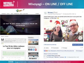 #VEM8 Voyage en Multimédia | 19 & 20 janvier 2017 | Cannes - Slides disponibles sur www.salon-etourisme.com
Mivoyagi – ON ...