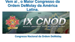 Vem ai , o Maior Congresso da
Ordem DeMolay da América
Latina.
Congresso Nacional da Ordem DeMolay.
 