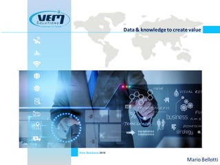 Data & knowledgeto createvalue
Vem Solutions 2018
Mario Bellotti
 
