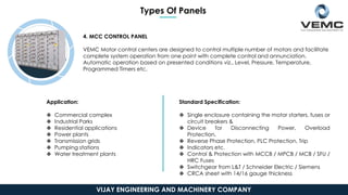 Types Of Panels
4. MCC CONTROL PANEL
VEMC Motor control centers are designed to control multiple number of motors and faci...