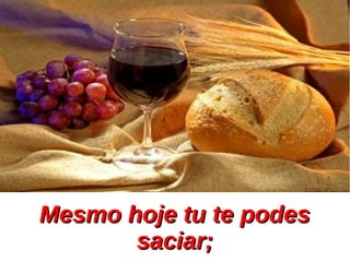 Mesmo hoje tu te podesMesmo hoje tu te podes
saciar;saciar;
 