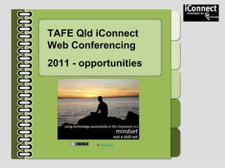 TAFE Qld iConnect
Web Conferencing
2011 - opportunities




          by superkimbo
 
