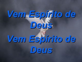 Vem Espírito de Deus Vem Espírito de Deus 