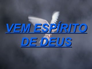 VEM ESPÍRITO DE DEUS 