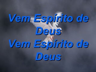 Vem Espírito de Deus Vem Espírito de Deus 