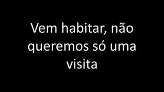 Vem habitar, não
queremos só uma
visita
 