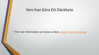 Vem Kan Göra Ett Däckbyte
• För mer information om byte av däck, besök: www.vianor.se
 