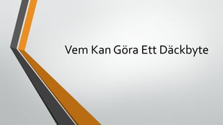 Vem Kan Göra Ett Däckbyte
 