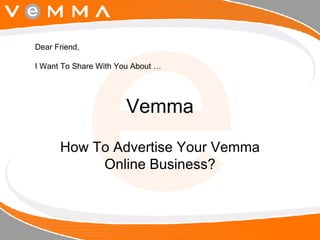 Vemma How To Advertise Your Vemma Online Business? Dear Friend, I Want To Share With You About … 