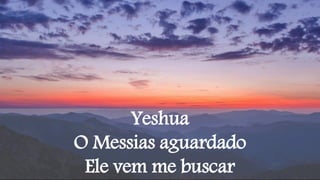 Yeshua
O Messias aguardado
Ele vem me buscar
 