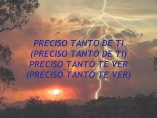 PRECISO TANTO DE TI (PRECISO TANTO DE TI) PRECISO TANTO TE VER (PRECISO TANTO TE VER) 