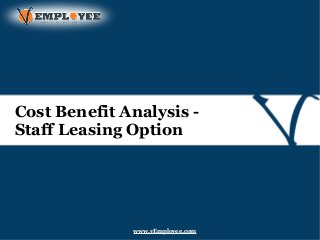 Cost Benefit Analysis -
Staff Leasing Option
www.vEmployee.com
 