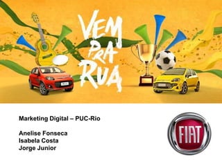 Marketing Digital – PUC-Rio
Anelise Fonseca
Isabela Costa
Jorge Junior
 