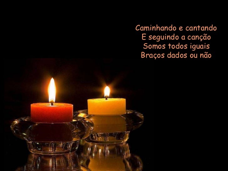 Caminhando E Cantando E Seguindo A Canção Somos Todos Iguais Braços Dados Ou Não O Que Representa Vem Vamos Embora Ana Silva 18nov2008