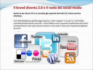 Il brand diventa 2.0 e il ruolo dei social media Anche se per alcuni 2.0 è un concetto già superato dal web 3.0, è bene qu...