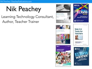 Nik Peachey
Learning Technology Consultant,
Author, Teacher Trainer
Nik Peachey | PeacheyPublications.com
 
