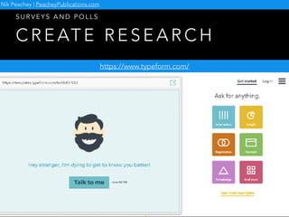 C R E AT E R E S E A R C H
S U R V E Y S A N D P O L L S
https://www.typeform.com/
Nik Peachey | PeacheyPublications.com
 