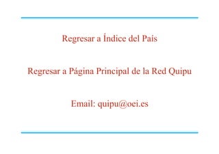 Regresar a Índice del País
Regresar a Página Principal de la Red Quipu
Email: quipu@oei.es
 