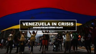 HYPERINFLATION AND ECONOMIC COLLAPSE
VENEZUELA IN CRISIS
A PRESENTATION BY TILIKA CHAWDA
 