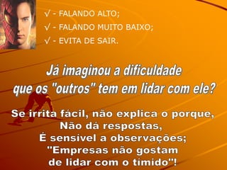 √ - FALANDO ALTO;
√ - FALANDO MUITO BAIXO;
√ - EVITA DE SAIR.
 