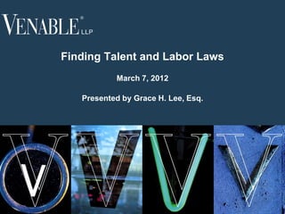 Finding Talent and Labor Laws
               March 7, 2012

       Presented by Grace H. Lee, Esq.




1
 