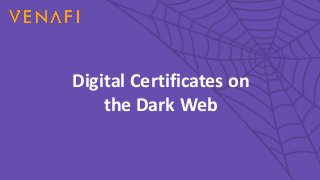 Digital Certificates on
the Dark Web
 