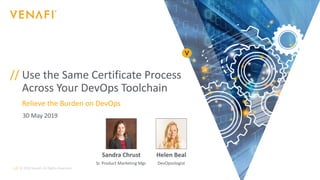 //
//
© 2019 Venafi. All Rights Reserved.1
Use the Same Certificate Process
Across Your DevOps Toolchain
Sandra Chrust
Sr. Product Marketing Mgr.
Helen Beal
DevOpsologist
Relieve the Burden on DevOps
30 May 2019
 