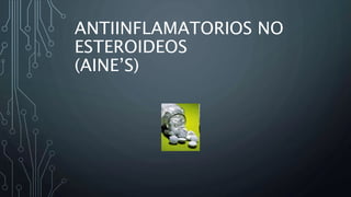 ANTIINFLAMATORIOS NO
ESTEROIDEOS
(AINE’S)
 